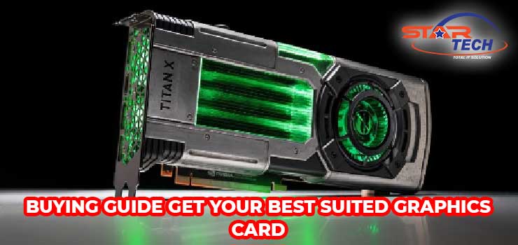 Buying Guide – Get your Best Suited Graphics Card