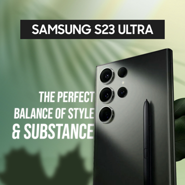 Samsung S23 Ultra: The Perfect Balance of Style and Substance