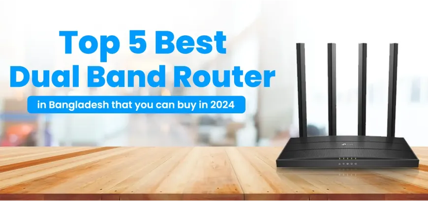 Top 5 Best Dual Band Routers in Bangladesh You Can Buy in 2024