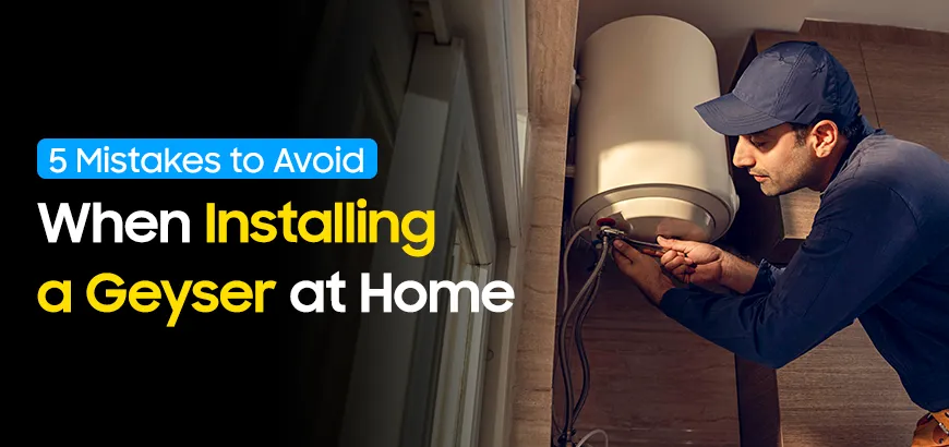 5 Mistakes to Avoid When Installing a Geyser at Home