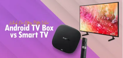 Android TV Box vs Smart TV: Which One Offers Better Value?
