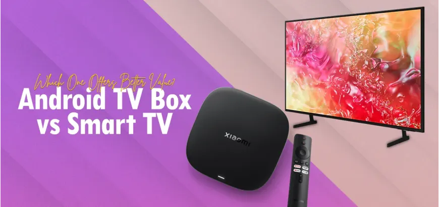 Android TV Box vs Smart TV: Which One Offers Better Value?