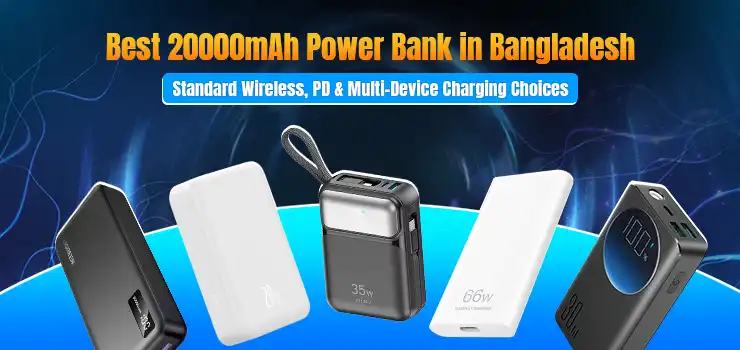 Best 20000mAh Power Bank in Bangladesh: Wireless, PD & Multi-Device Charging Choices