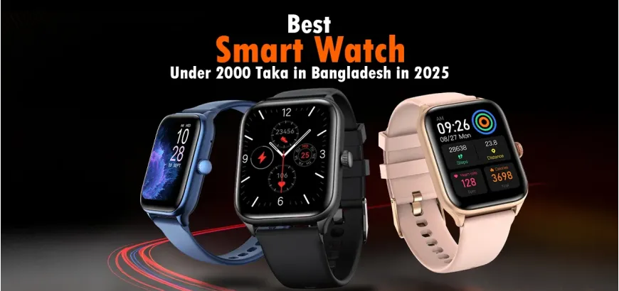 Best Smart Watch Under 2000 Taka in Bangladesh in 2025