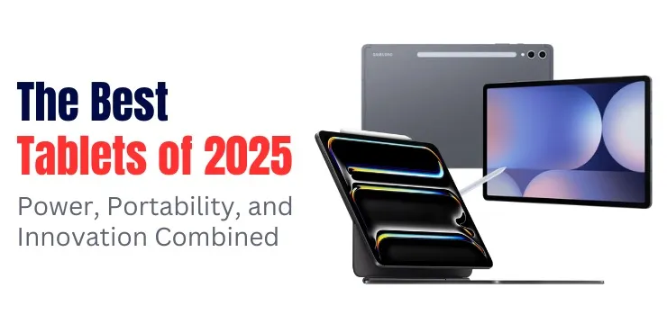 The Best Tablets of 2025: Power, Portability, and Innovation Combined