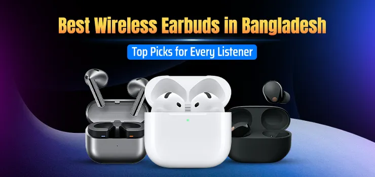 Best Wireless Earbuds in Bangladesh in 2025: Top Picks for Every Listener
