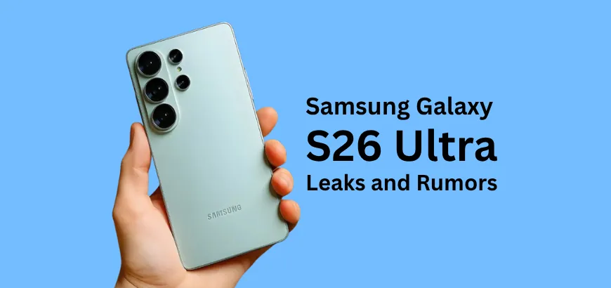 Samsung Galaxy S26 Ultra Leaks: 5 Big Changes You Need to Know