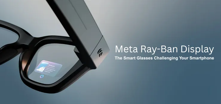 Meet Meta Ray-Ban Display: The Smart Glasses Challenging Your Smartphone