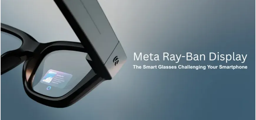 Meet Meta Ray-Ban Display: The Smart Glasses Challenging Your Smartphone