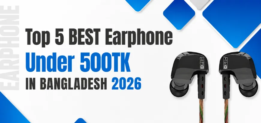 Top 5 Best Earphones Under 500 TK in Bangladesh 2026