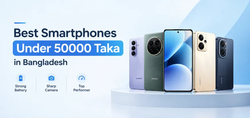Best Smartphones Under 50000 Taka in Bangladesh: Strong Battery, Sharp Camera, Top Performer