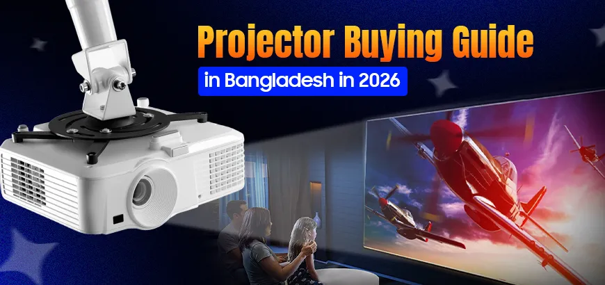 Projector Buying Guide in Bangladesh in 2026