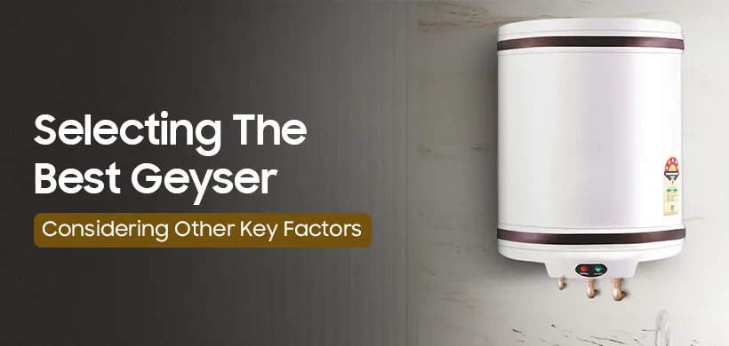 Selecting The Best Geyser Considering Other Key Factors