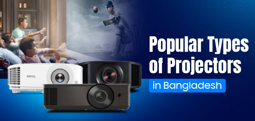 Popular Types of Projectors in Bangladesh