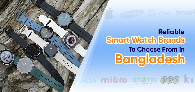 Reliable Smart Watch Brands To Choose From in Bangladesh
